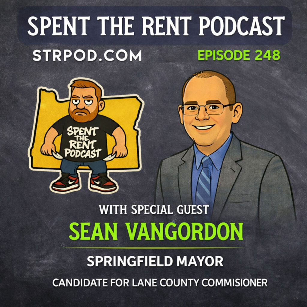 Spent the Rent Podcast. strpod.com. Episode 248 with special guest Sean VanGordon, Springfield Mayor, Candidate for Lane County Commissioner